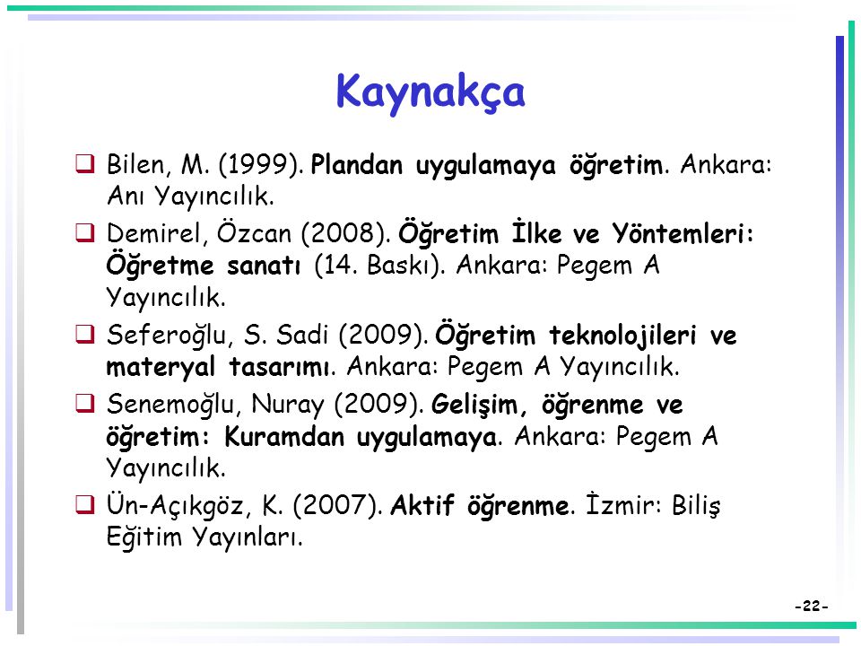 Kaynakça Bilen, M. (1999). Plandan uygulamaya öğretim. Ankara: Anı Yayıncılık.