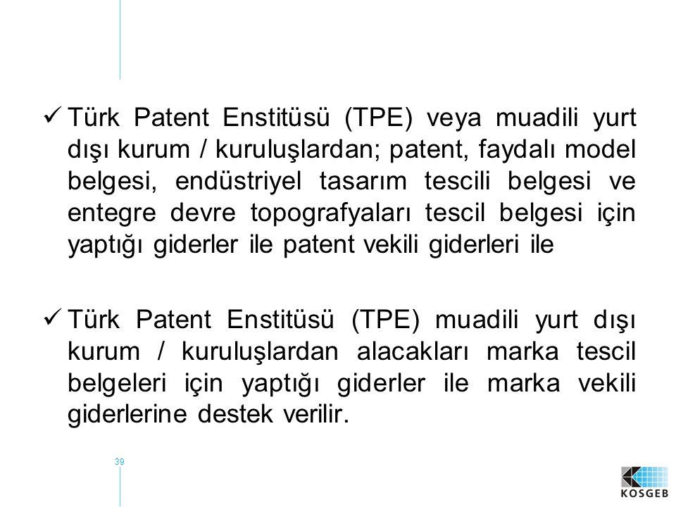 Türk Patent Enstitüsü (TPE) veya muadili yurt dışı kurum / kuruluşlardan; patent, faydalı model belgesi, endüstriyel tasarım tescili belgesi ve entegre devre topografyaları tescil belgesi için yaptığı giderler ile patent vekili giderleri ile