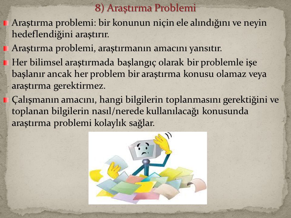 8) Araştırma Problemi Araştırma problemi: bir konunun niçin ele alındığını ve neyin hedeflendiğini araştırır.