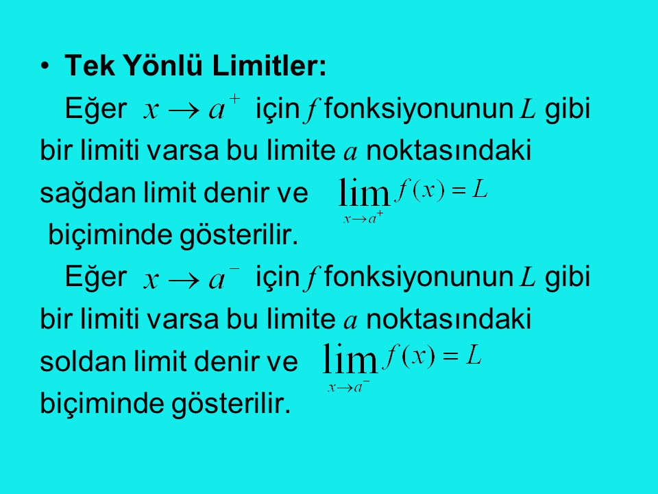 Tek Yönlü Limitler: Eğer için f fonksiyonunun L gibi. bir limiti varsa bu limite a noktasındaki.