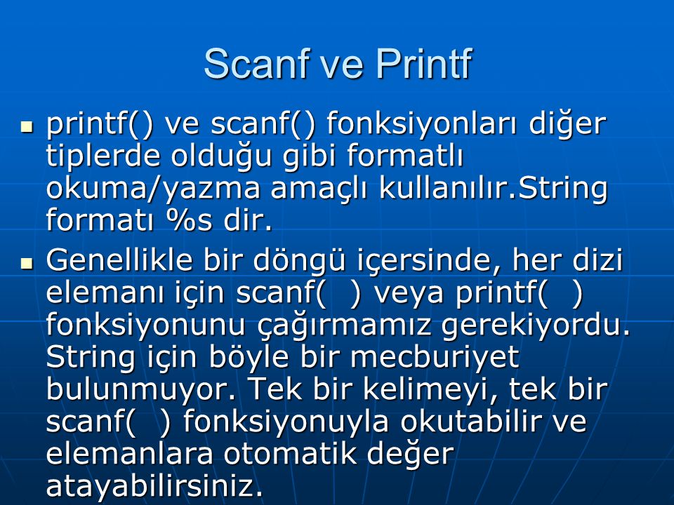 Scanf ve Printf printf() ve scanf() fonksiyonları diğer tiplerde olduğu gibi formatlı okuma/yazma amaçlı kullanılır.String formatı %s dir.