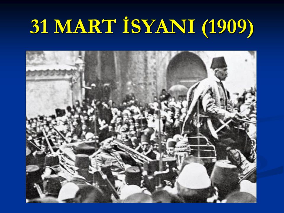 31 MART İSYANI (1909)