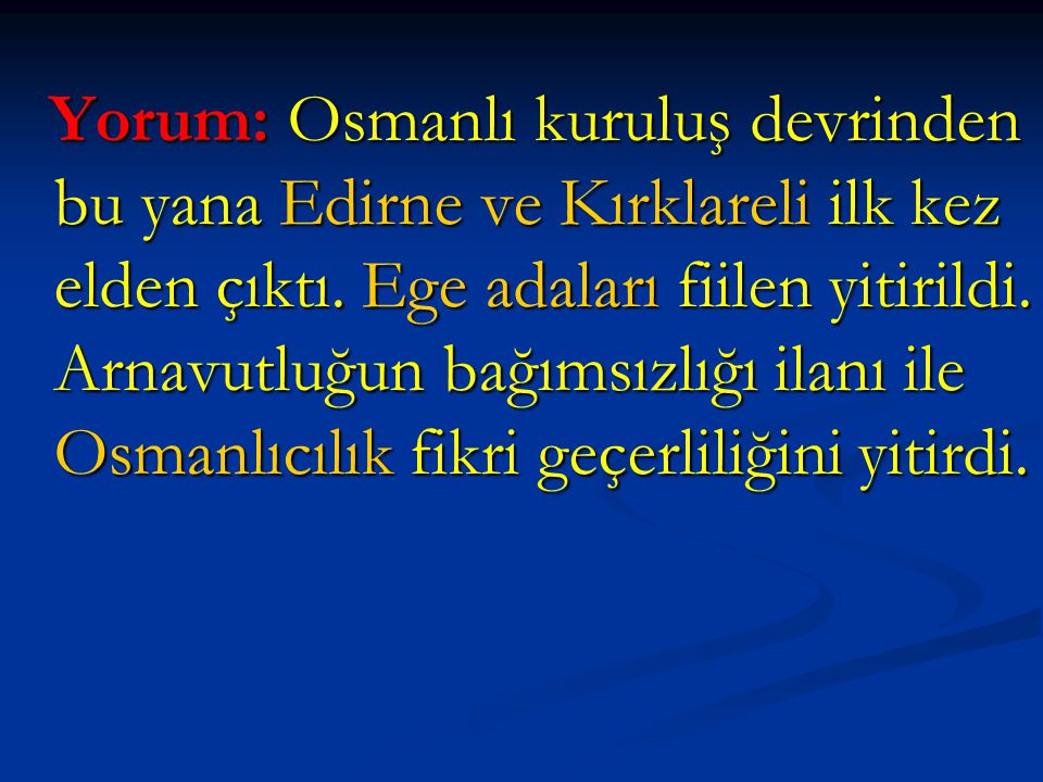 Yorum: Osmanlı kuruluş devrinden bu yana Edirne ve Kırklareli ilk kez elden çıktı.