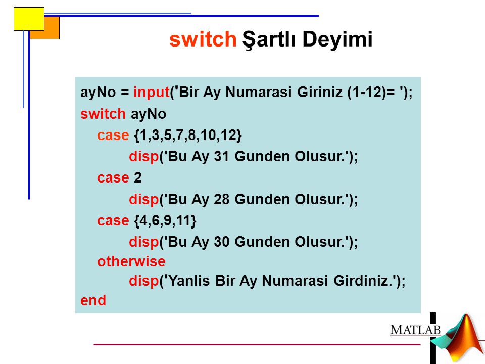 switch Şartlı Deyimi ayNo = input( Bir Ay Numarasi Giriniz (1-12)= );