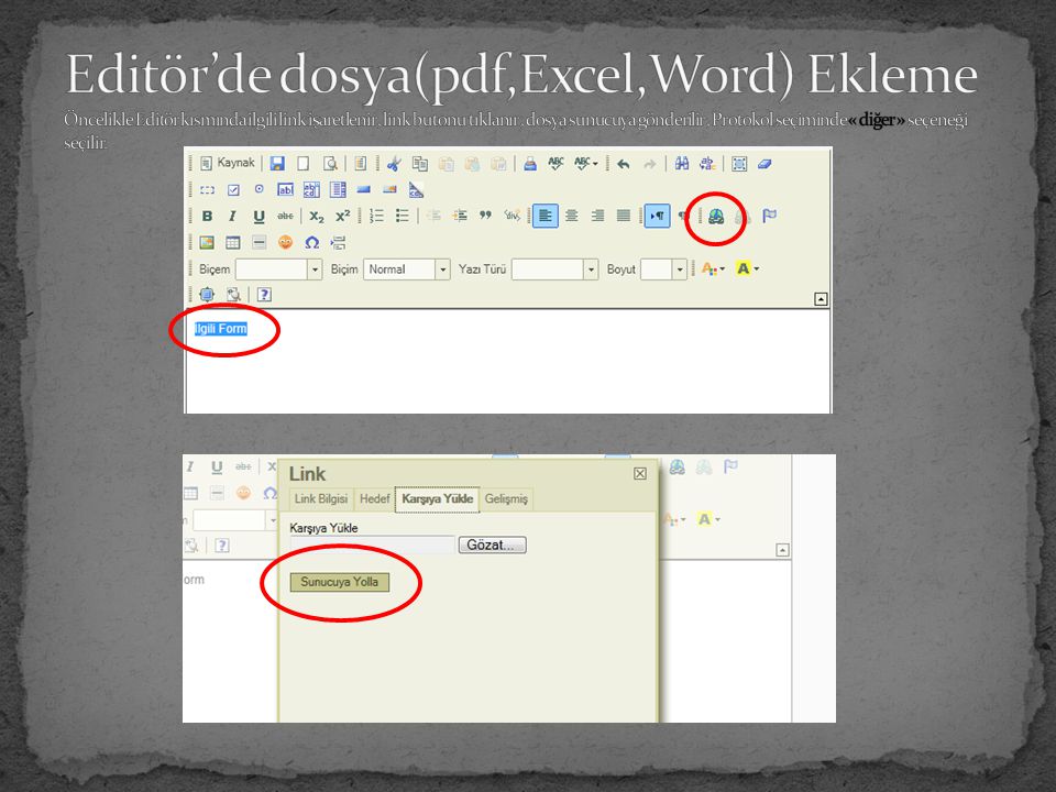 Editör’de dosya(pdf,Excel,Word) Ekleme Öncelikle Editör kısmında ilgili link işaretlenir , link butonu tıklanır , dosya sunucuya gönderilir , Protokol seçiminde « diğer » seçeneği seçilir.