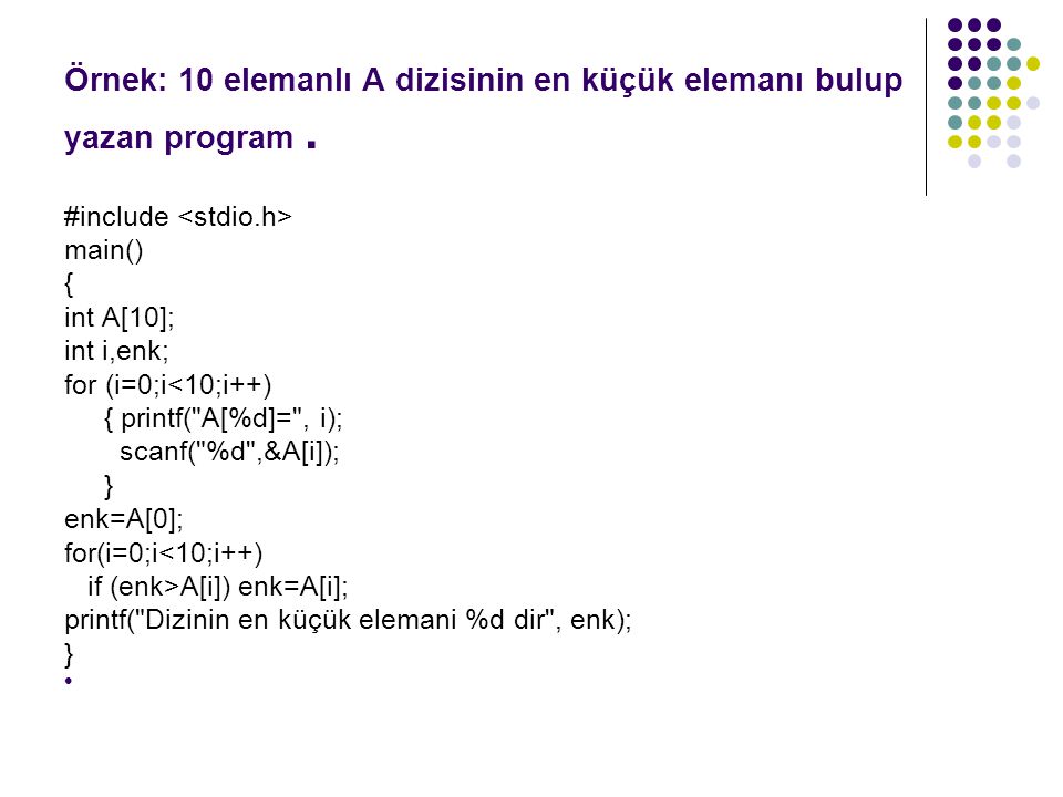 Örnek: 10 elemanlı A dizisinin en küçük elemanı bulup yazan program .