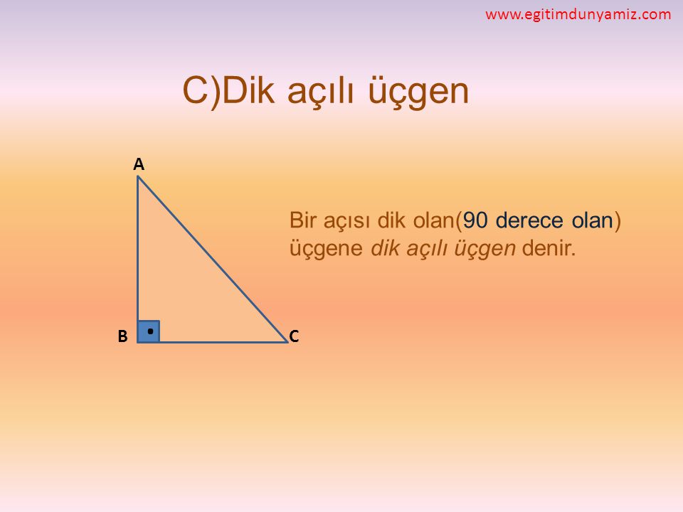 C)Dik açılı üçgen. A. Bir açısı dik olan(90 derece olan) üçgene dik açılı üçgen denir.