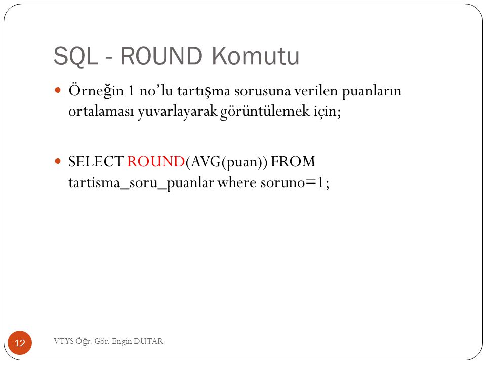 SQL - ROUND Komutu Örneğin 1 no’lu tartışma sorusuna verilen puanların ortalaması yuvarlayarak görüntülemek için;