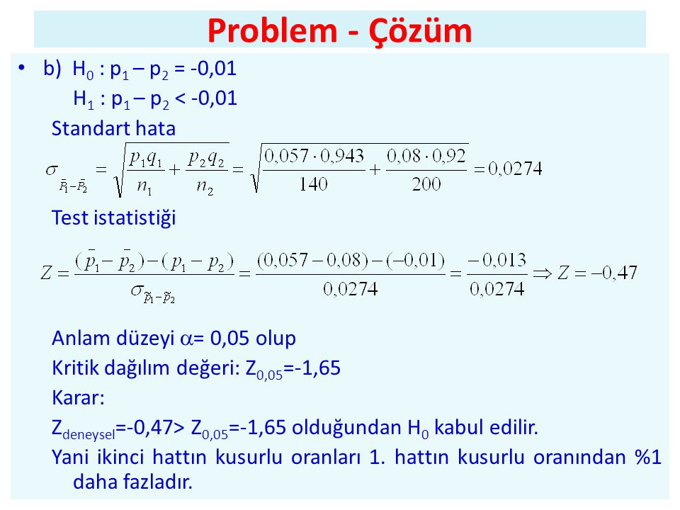 Problem - Çözüm b) H0 : p1 – p2 = -0,01 H1 : p1 – p2 < -0,01