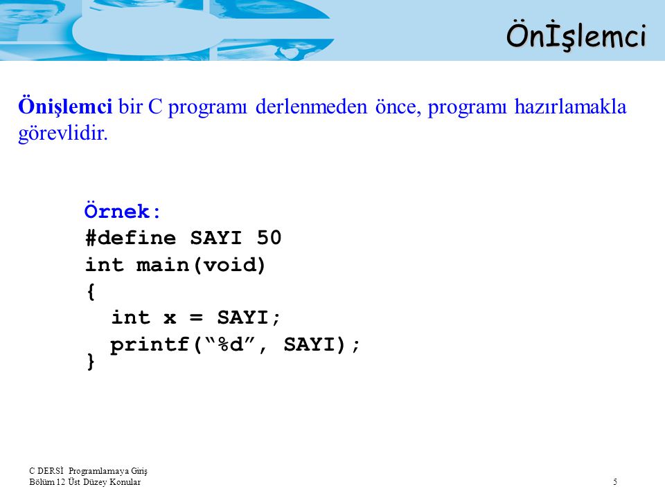 Önİşlemci Önişlemci bir C programı derlenmeden önce, programı hazırlamakla görevlidir. Örnek: #define SAYI 50.