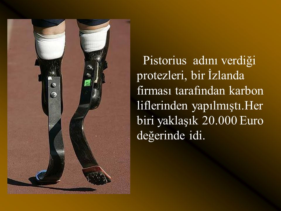 Pistorius adını verdiği protezleri, bir İzlanda firması tarafından karbon liflerinden yapılmıştı.Her biri yaklaşık Euro değerinde idi.