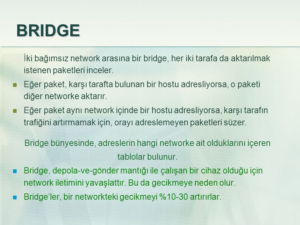 BRIDGE İki bağımsız network arasına bir bridge, her iki tarafa da aktarılmak istenen paketleri inceler.