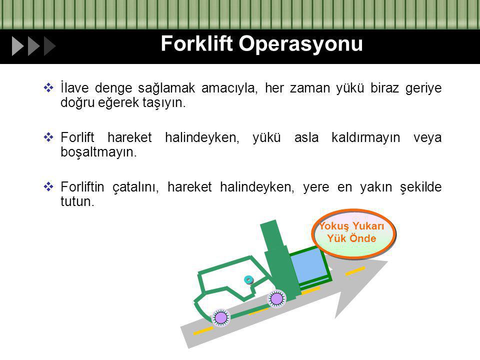 Forklift Operasyonu İlave denge sağlamak amacıyla, her zaman yükü biraz geriye doğru eğerek taşıyın.