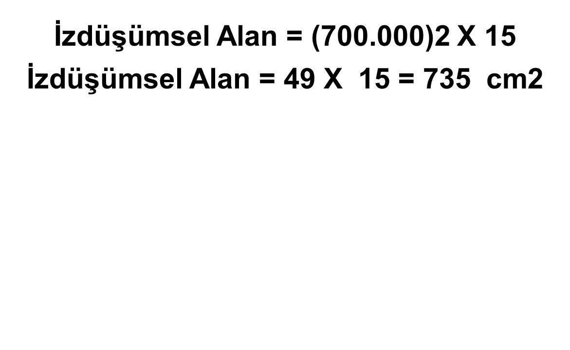 İzdüşümsel Alan = ( )2 X 15 İzdüşümsel Alan = 49 X 15 = 735 cm2