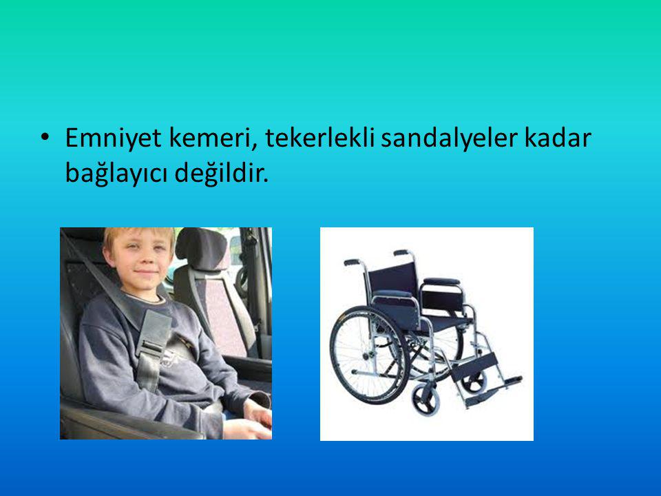 Emniyet kemeri, tekerlekli sandalyeler kadar bağlayıcı değildir.