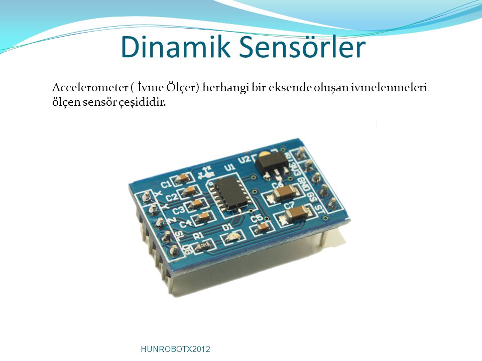 Dinamik Sensörler Accelerometer ( İvme Ölçer) herhangi bir eksende oluşan ivmelenmeleri ölçen sensör çeşididir.