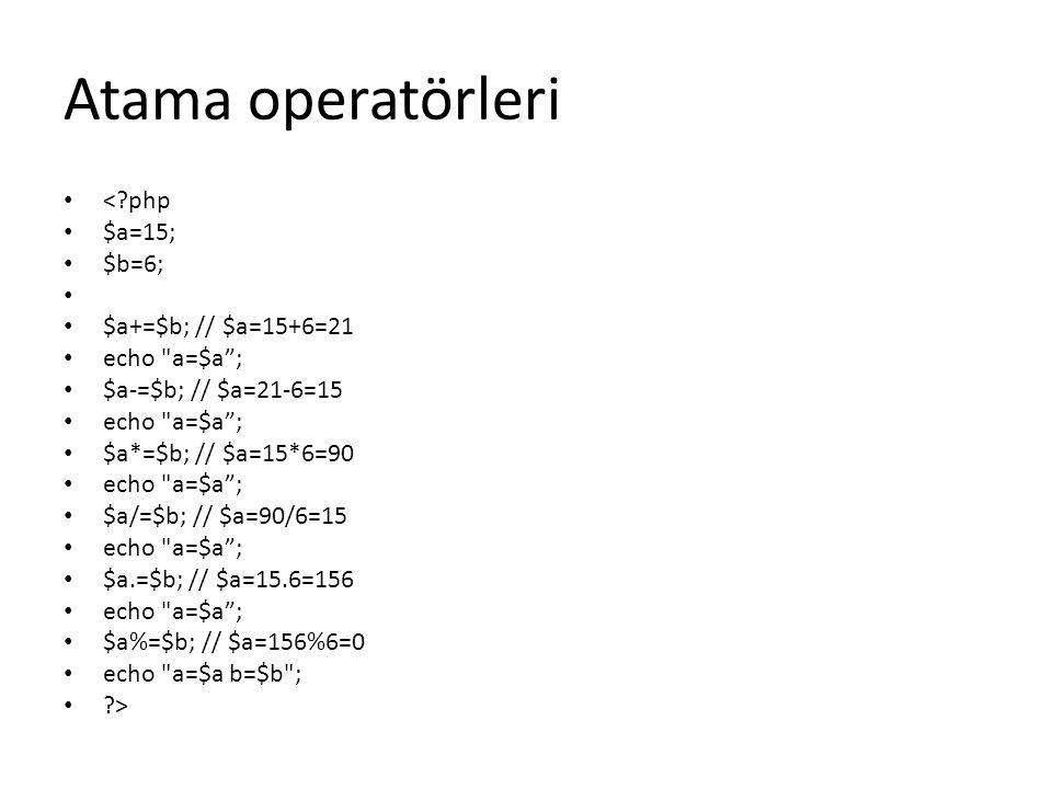 Atama operatörleri < php $a=15; $b=6; $a+=$b; // $a=15+6=21
