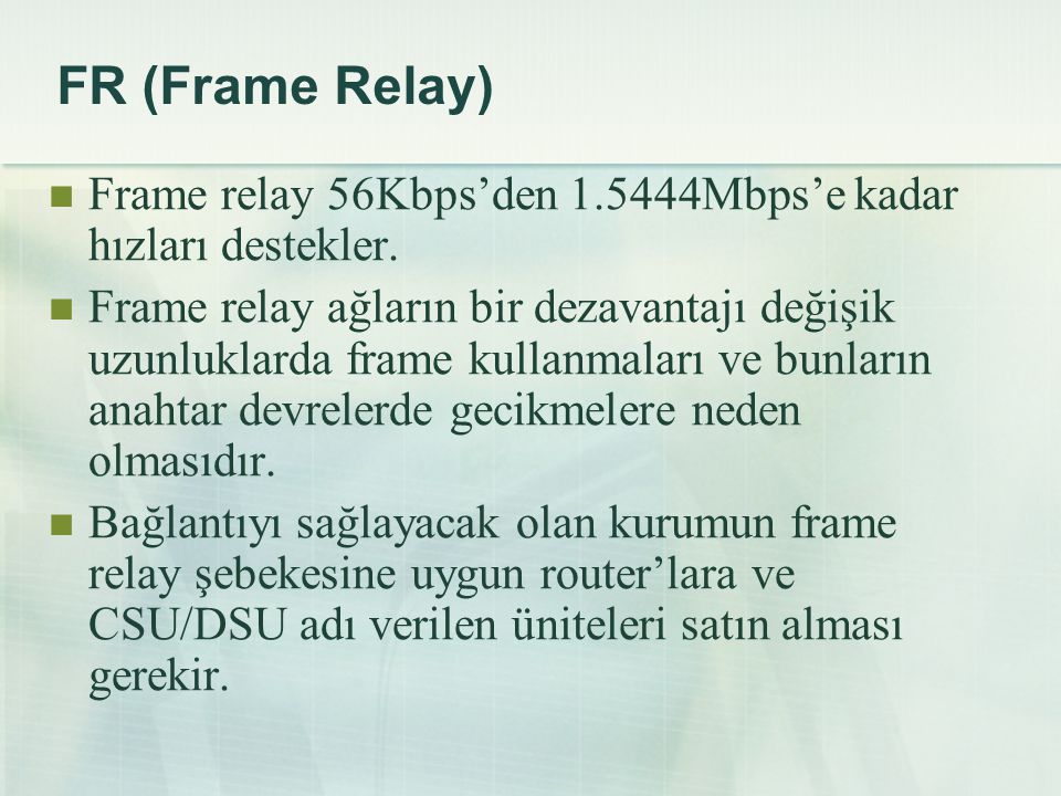 FR (Frame Relay) Frame relay 56Kbps’den Mbps’e kadar hızları destekler.