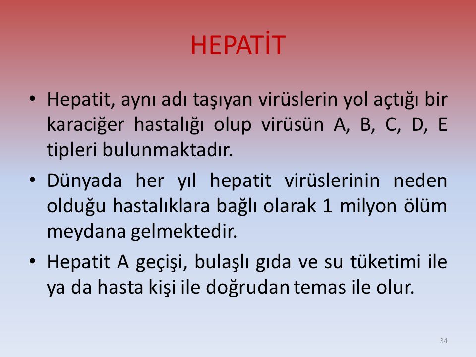 HEPATİT Hepatit, aynı adı taşıyan virüslerin yol açtığı bir karaciğer hastalığı olup virüsün A, B, C, D, E tipleri bulunmaktadır.