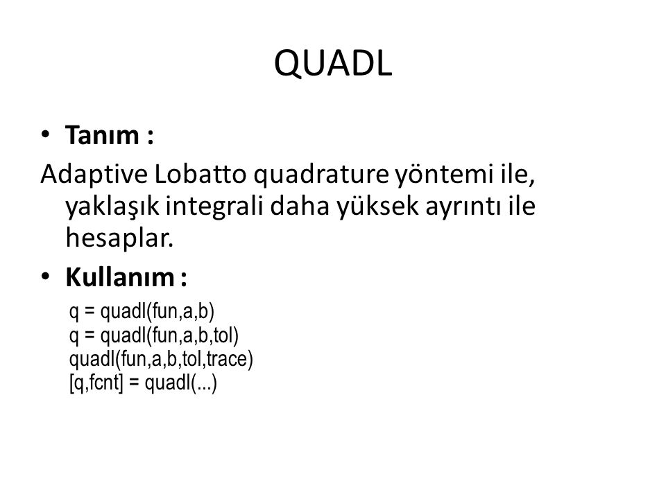 QUADL Tanım : Adaptive Lobatto quadrature yöntemi ile, yaklaşık integrali daha yüksek ayrıntı ile hesaplar.