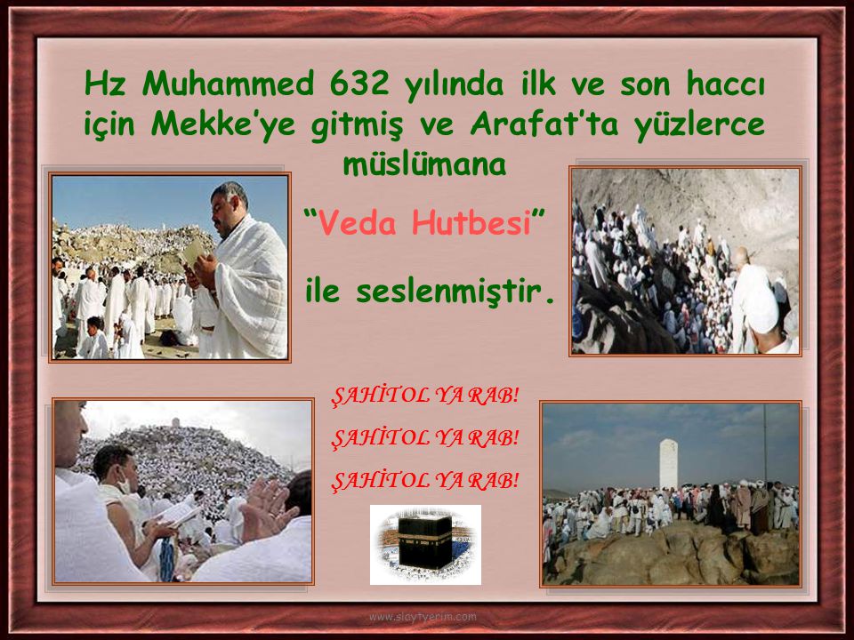 Hz Muhammed 632 yılında ilk ve son haccı için Mekke’ye gitmiş ve Arafat’ta yüzlerce müslümana