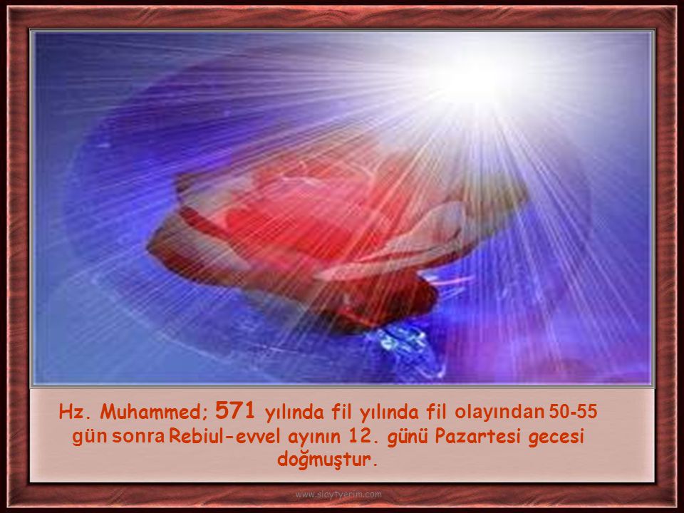 Hz. Muhammed; 571 yılında fil yılında fil olayından gün sonra Rebiul-evvel ayının 12. günü Pazartesi gecesi doğmuştur.