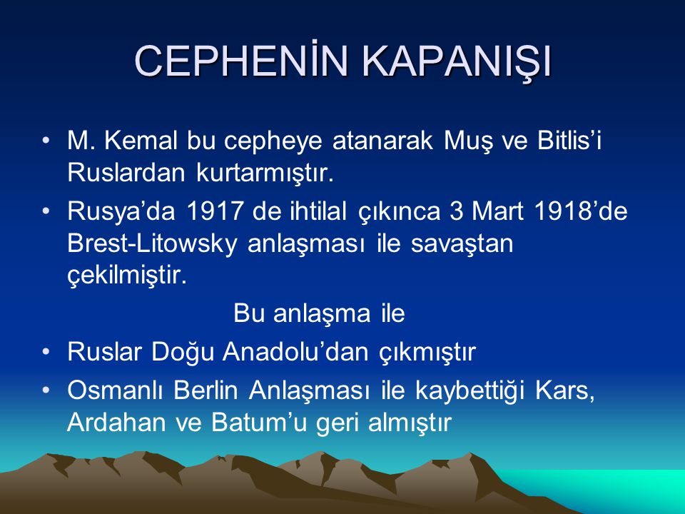 CEPHENİN KAPANIŞI M. Kemal bu cepheye atanarak Muş ve Bitlis’i Ruslardan kurtarmıştır.