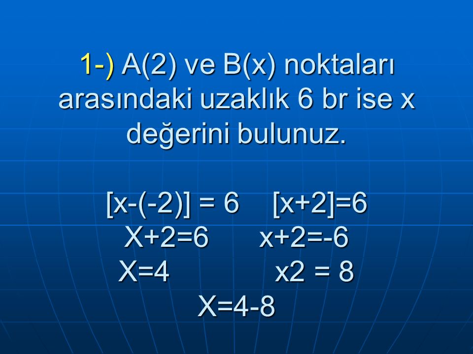 1-) A(2) ve B(x) noktaları arasındaki uzaklık 6 br ise x değerini bulunuz.
