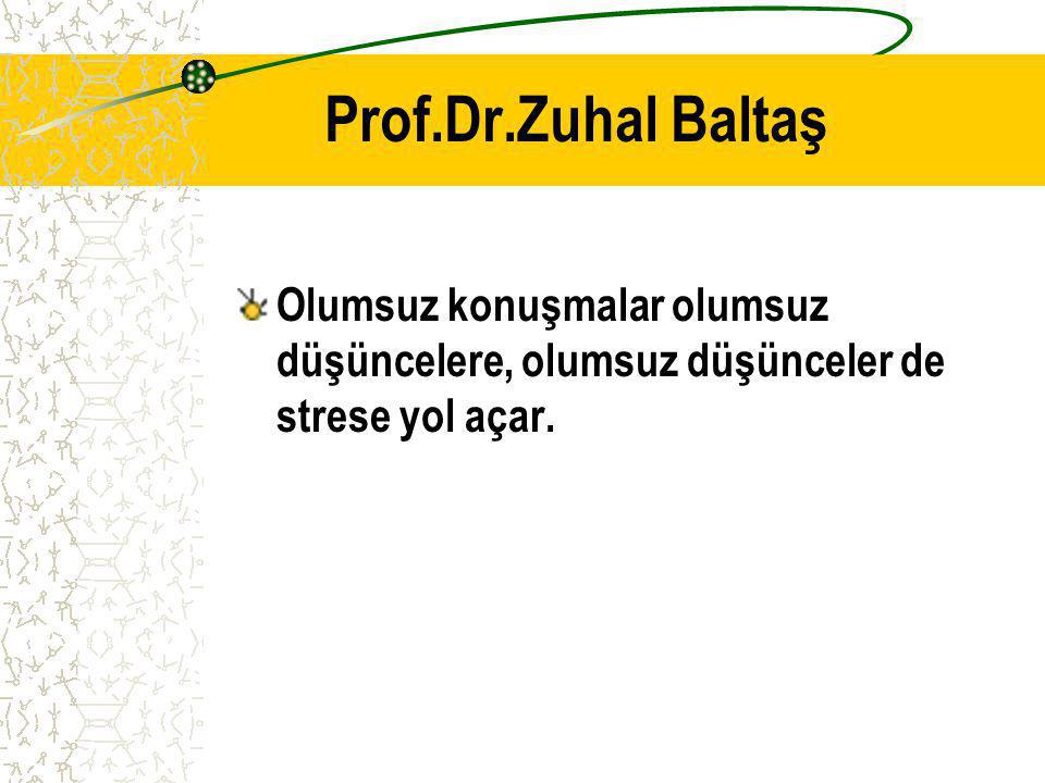 Prof.Dr.Zuhal Baltaş Olumsuz konuşmalar olumsuz düşüncelere, olumsuz düşünceler de strese yol açar.