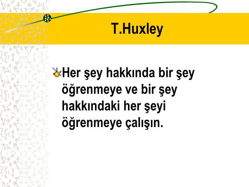 T.Huxley Her şey hakkında bir şey öğrenmeye ve bir şey hakkındaki her şeyi öğrenmeye çalışın.