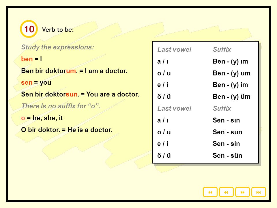 10 Study the expressions: Last vowel Suffix ben = I a / ı Ben - (y) ım