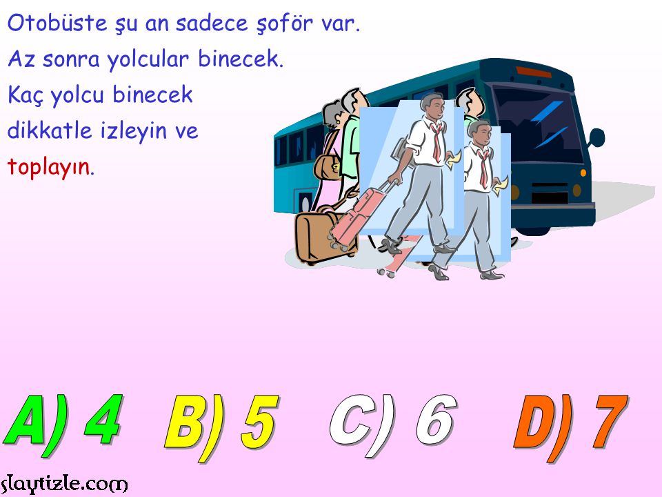 A) 4 B) 5 C) 6 D) 7 Otobüste şu an sadece şoför var.