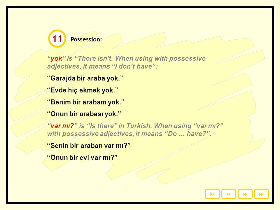 11 Possession: yok is There isn’t. When using with possessive adjectives, it means I don’t have :