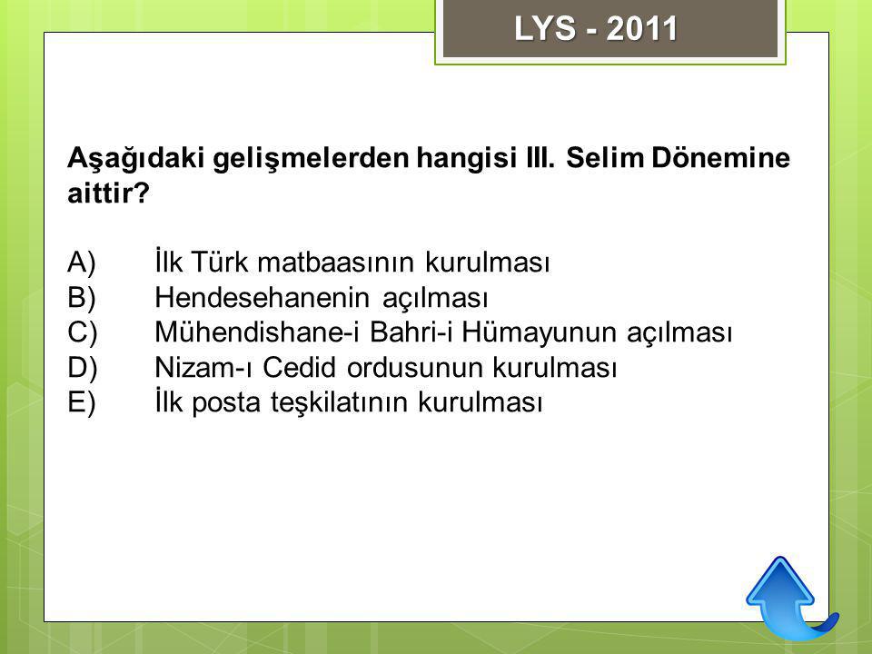 LYS Aşağıdaki gelişmelerden hangisi III. Selim Dönemine aittir