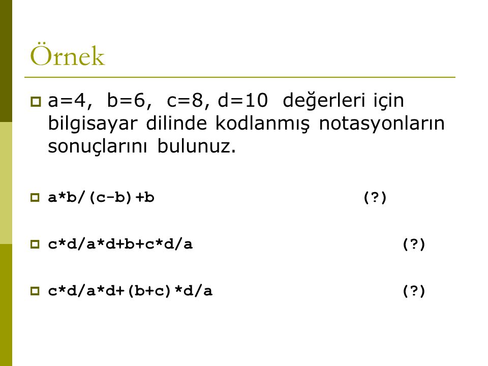 Örnek a=4, b=6, c=8, d=10 değerleri için bilgisayar dilinde kodlanmış notasyonların sonuçlarını bulunuz.