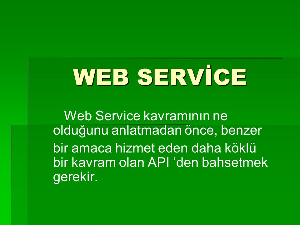 WEB SERVİCE Web Service kavramının ne olduğunu anlatmadan önce, benzer
