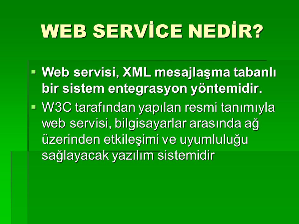 WEB SERVİCE NEDİR Web servisi, XML mesajlaşma tabanlı bir sistem entegrasyon yöntemidir.