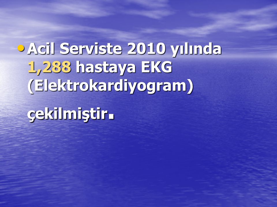 Acil Serviste 2010 yılında 1,288 hastaya EKG (Elektrokardiyogram) çekilmiştir.