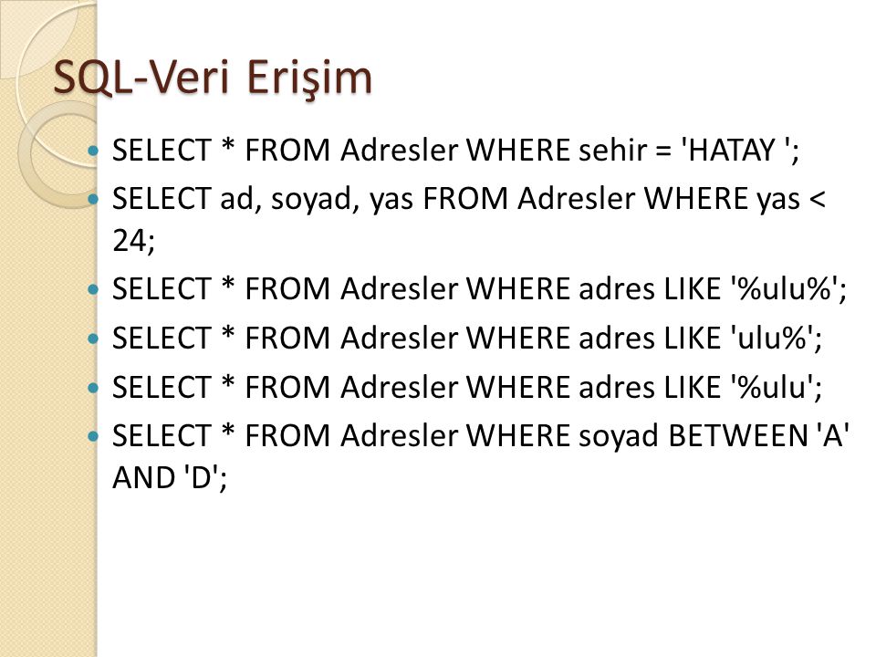 SQL-Veri Erişim SELECT * FROM Adresler WHERE sehir = HATAY ;