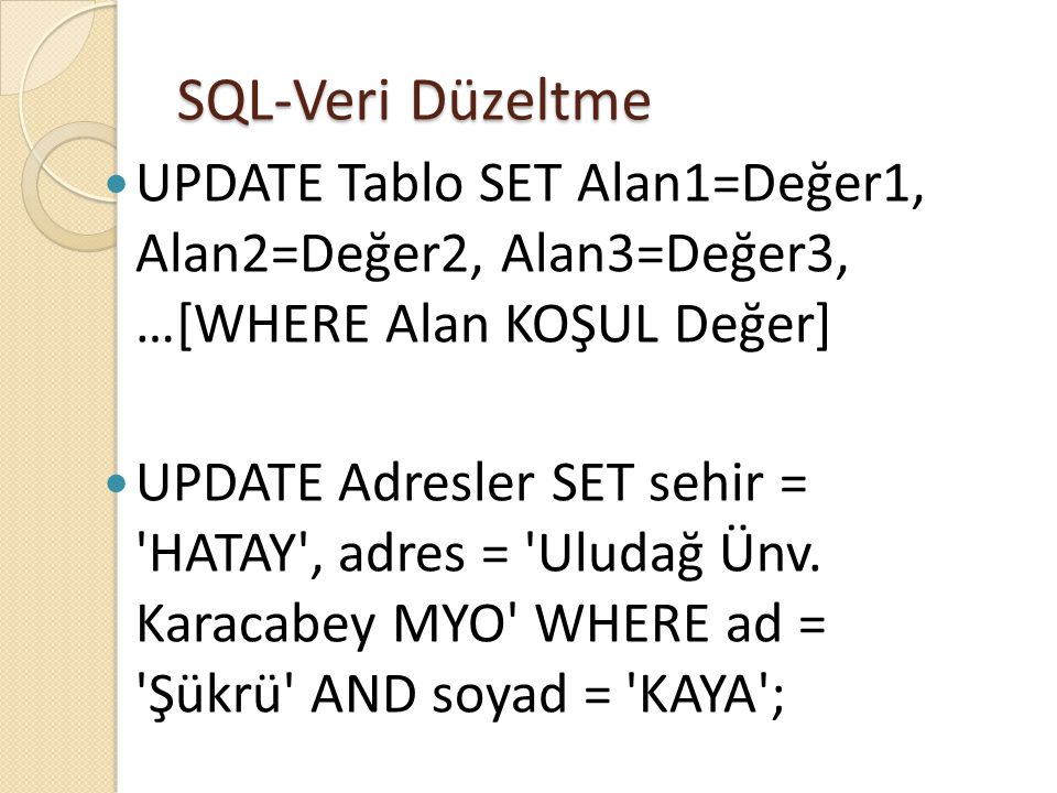 SQL-Veri Düzeltme UPDATE Tablo SET Alan1=Değer1, Alan2=Değer2, Alan3=Değer3, …[WHERE Alan KOŞUL Değer]