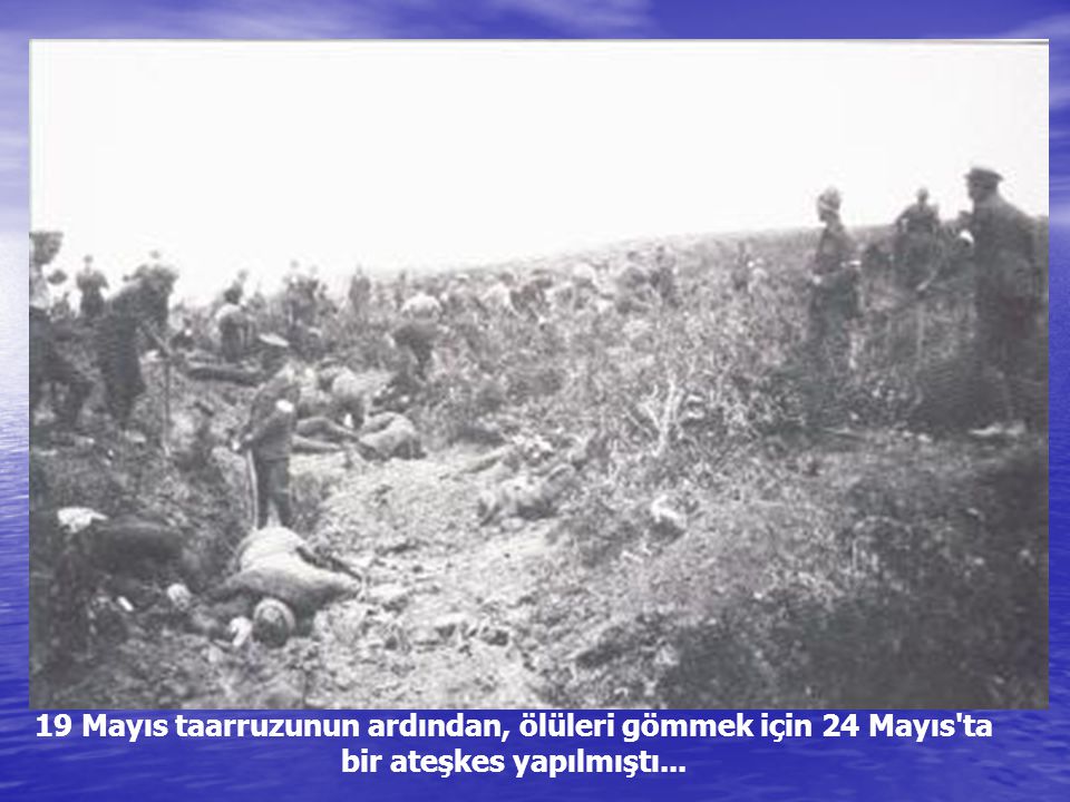 19 Mayıs taarruzunun ardından, ölüleri gömmek için 24 Mayıs ta bir ateşkes yapılmıştı...