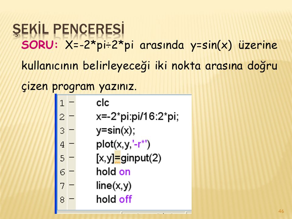 ŞEKİL PENCERESİ SORU: X=-2*pi÷2*pi arasında y=sin(x) üzerine kullanıcının belirleyeceği iki nokta arasına doğru çizen program yazınız.