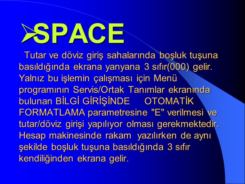 SPACE Tutar ve döviz giriş sahalarında boşluk tuşuna basıldığında ekrana yanyana 3 sıfır(000) gelir.