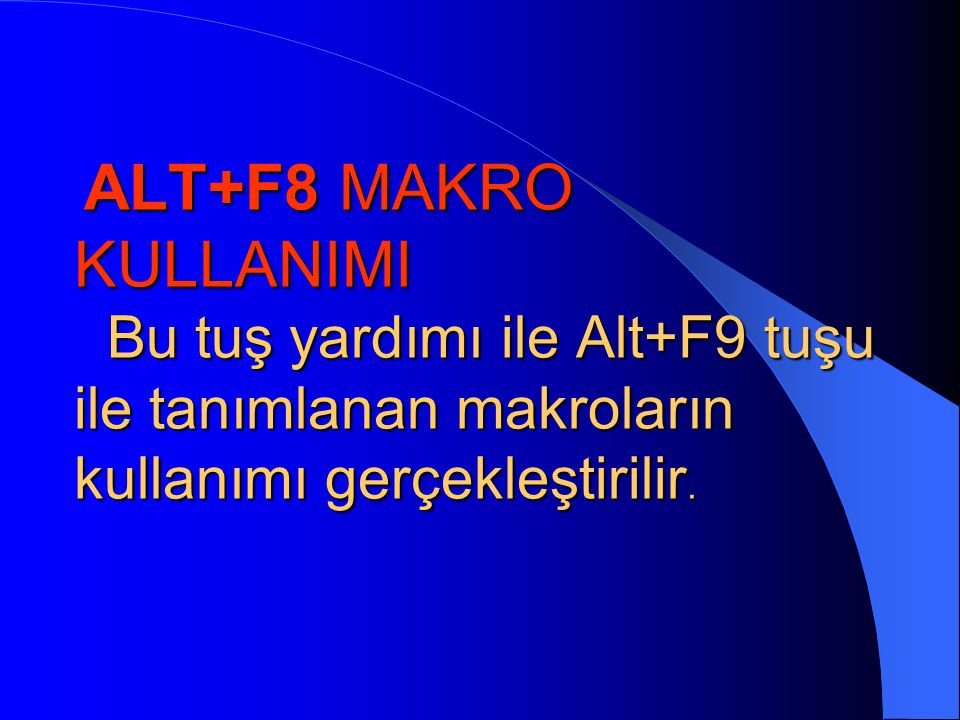 ALT+F8 MAKRO KULLANIMI Bu tuş yardımı ile Alt+F9 tuşu ile tanımlanan makroların kullanımı gerçekleştirilir.