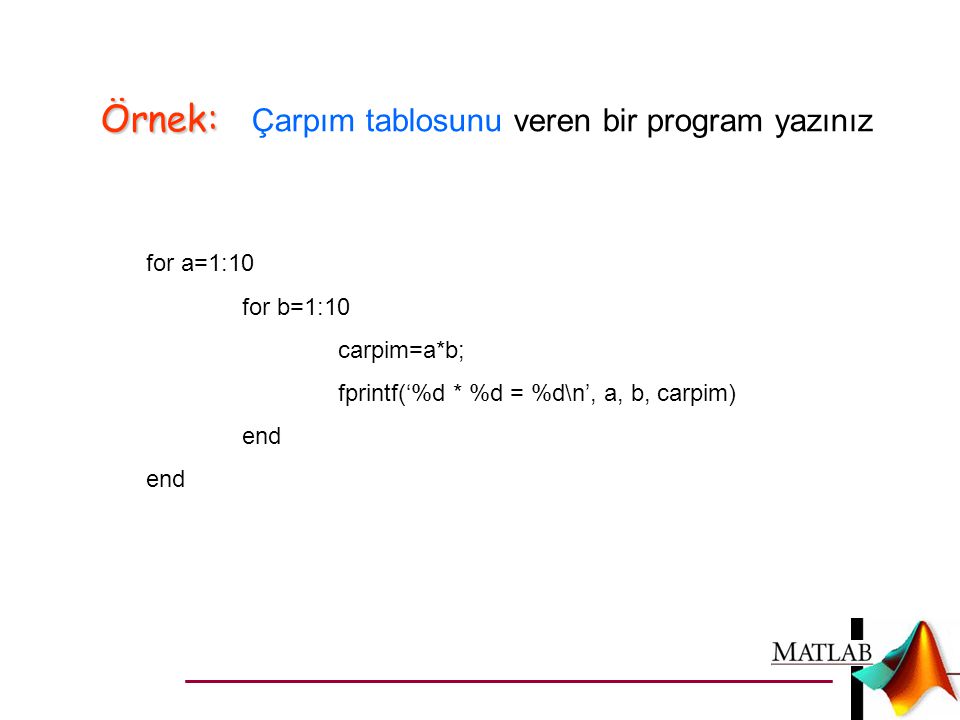 Örnek: Çarpım tablosunu veren bir program yazınız for a=1:10