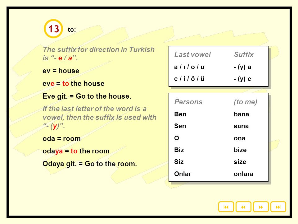 13 The suffix for direction in Turkish is - e / a . Last vowel Suffix