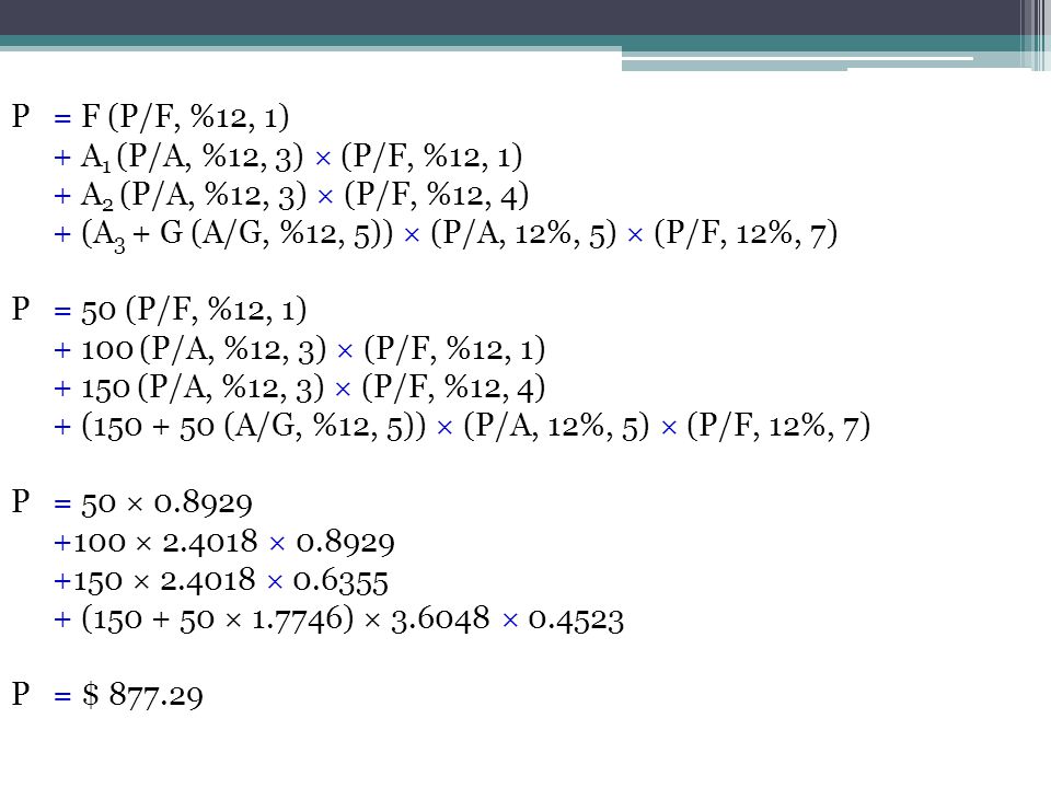 P = F (P/F, %12, 1) + A1 (P/A, %12, 3) × (P/F, %12, 1) + A2 (P/A, %12, 3) × (P/F, %12, 4) + (A3 + G (A/G, %12, 5)) × (P/A, 12%, 5) × (P/F, 12%, 7)