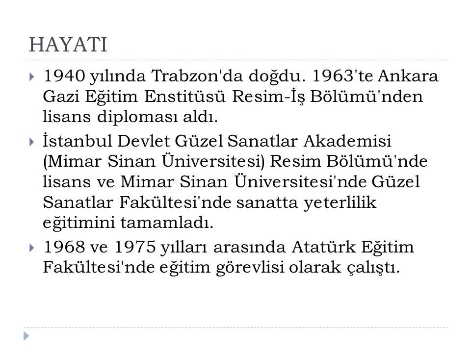 HAYATI 1940 yılında Trabzon da doğdu te Ankara Gazi Eğitim Enstitüsü Resim-İş Bölümü nden lisans diploması aldı.