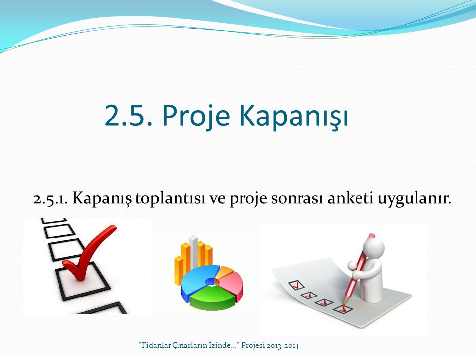 2.5. Proje Kapanışı Kapanış toplantısı ve proje sonrası anketi uygulanır.