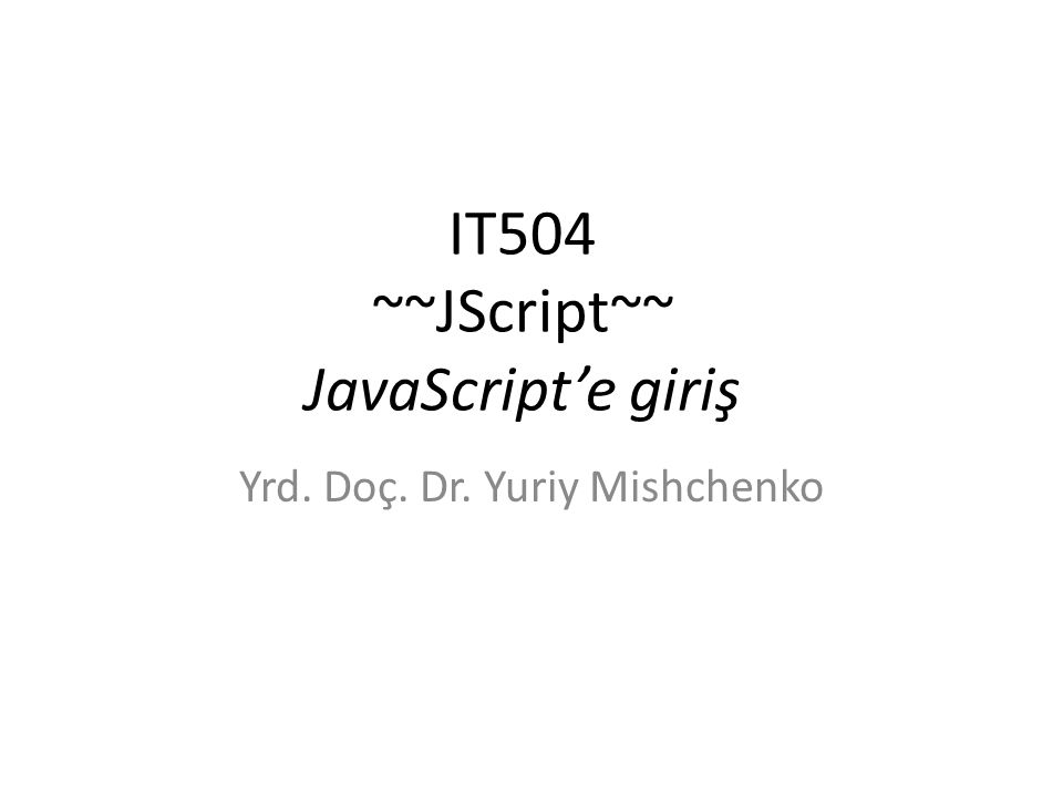IT504 ~~JScript~~ JavaScript’e giriş